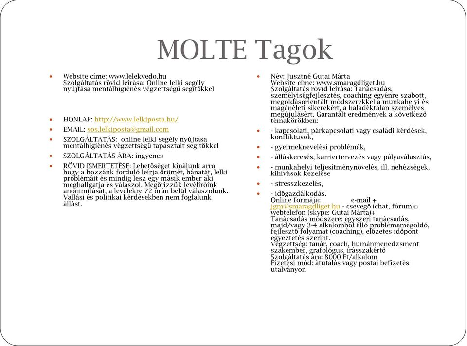 örömét, bánatát, lelki problémáit és mindig lesz egy másik ember aki meghallgatja és válaszol. Megőrizzük levélíróink anonimitását, a levelekre 72 órán belül válaszolunk.