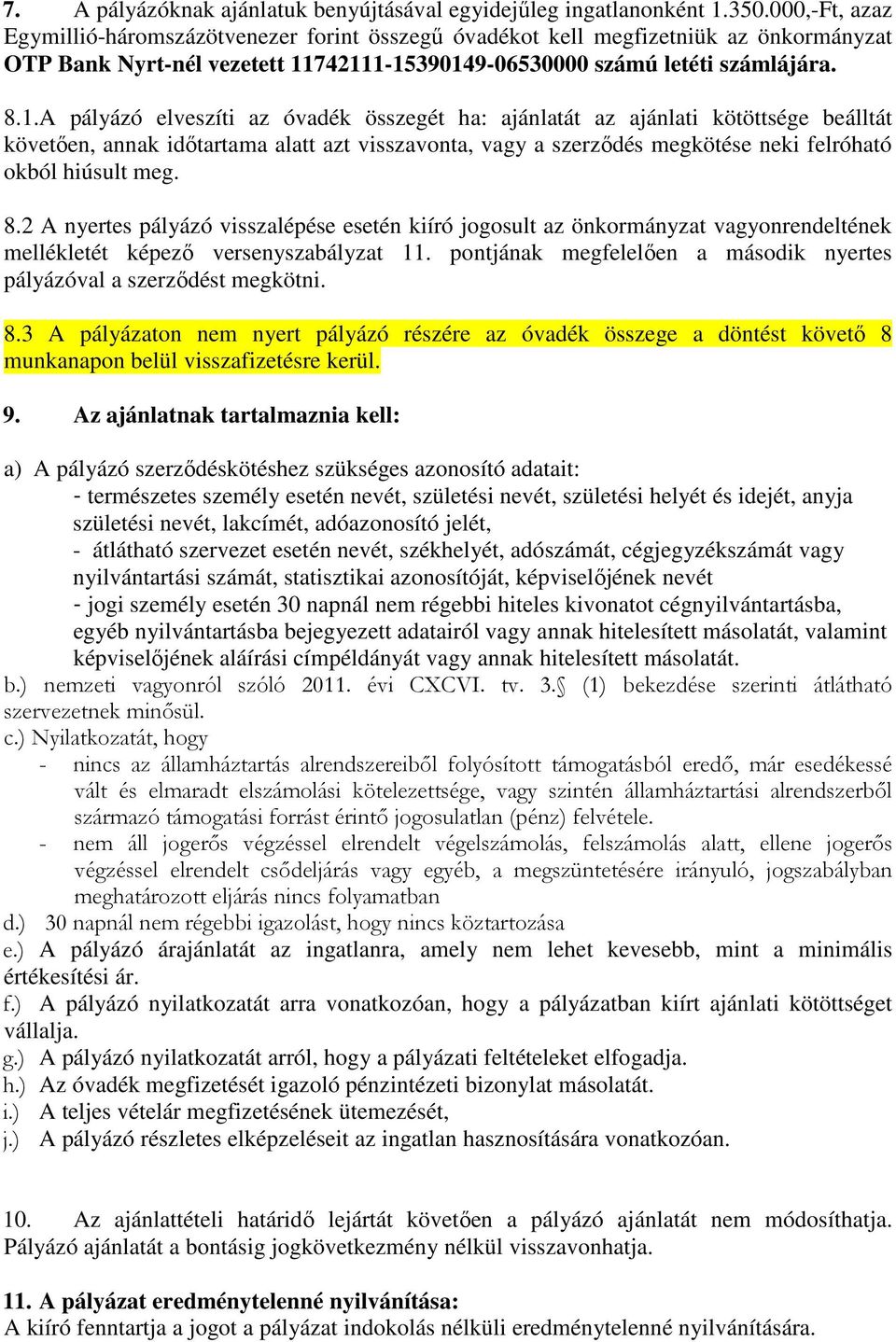 742111-15390149-06530000 számú letéti számlájára. 8.1.A pályázó elveszíti az óvadék összegét ha: ajánlatát az ajánlati kötöttsége beálltát követően, annak időtartama alatt azt visszavonta, vagy a szerződés megkötése neki felróható okból hiúsult meg.