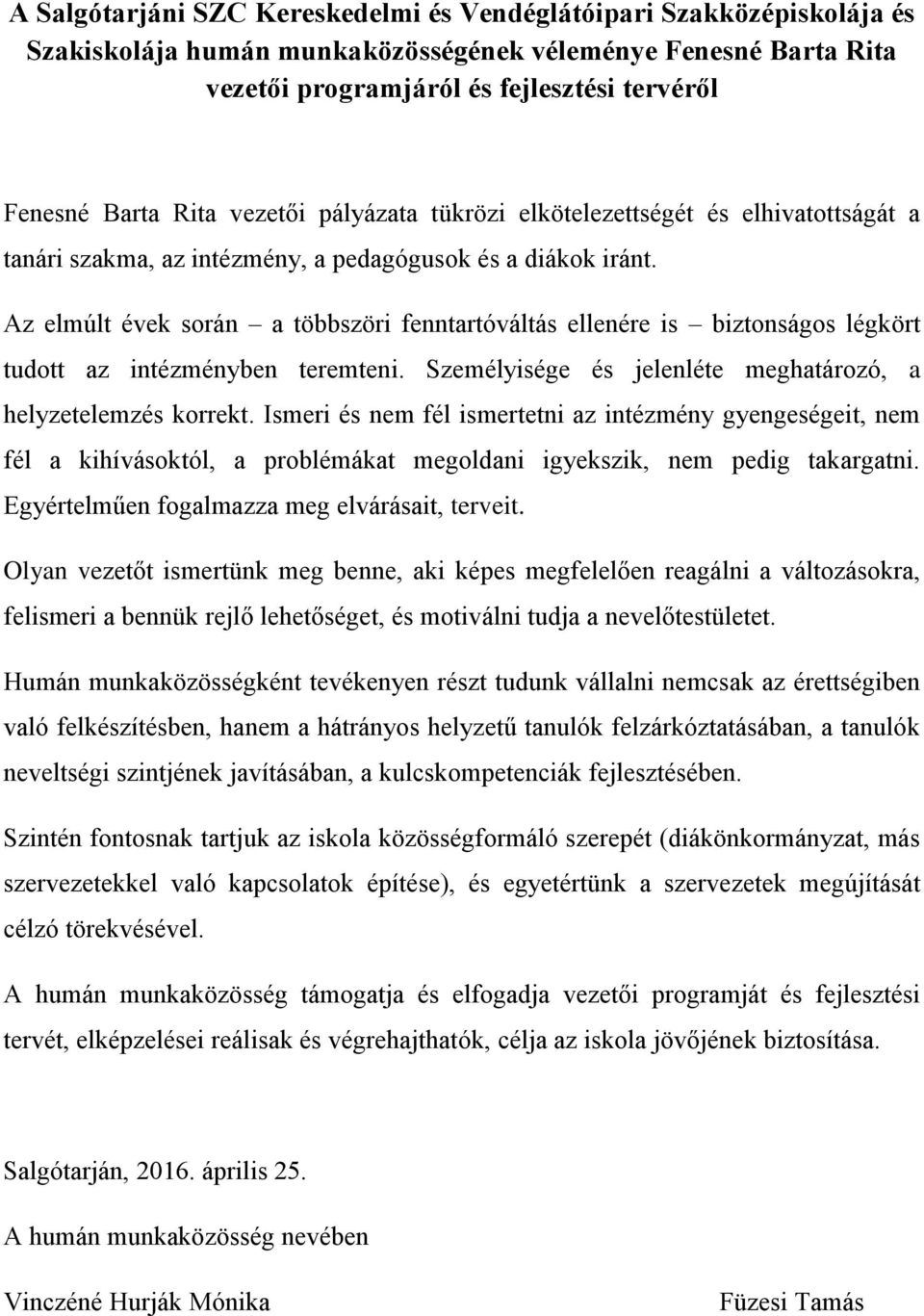 Az elmúlt évek során a többszöri fenntartóváltás ellenére is biztonságos légkört tudott az intézményben teremteni. Személyisége és jelenléte meghatározó, a helyzetelemzés korrekt.