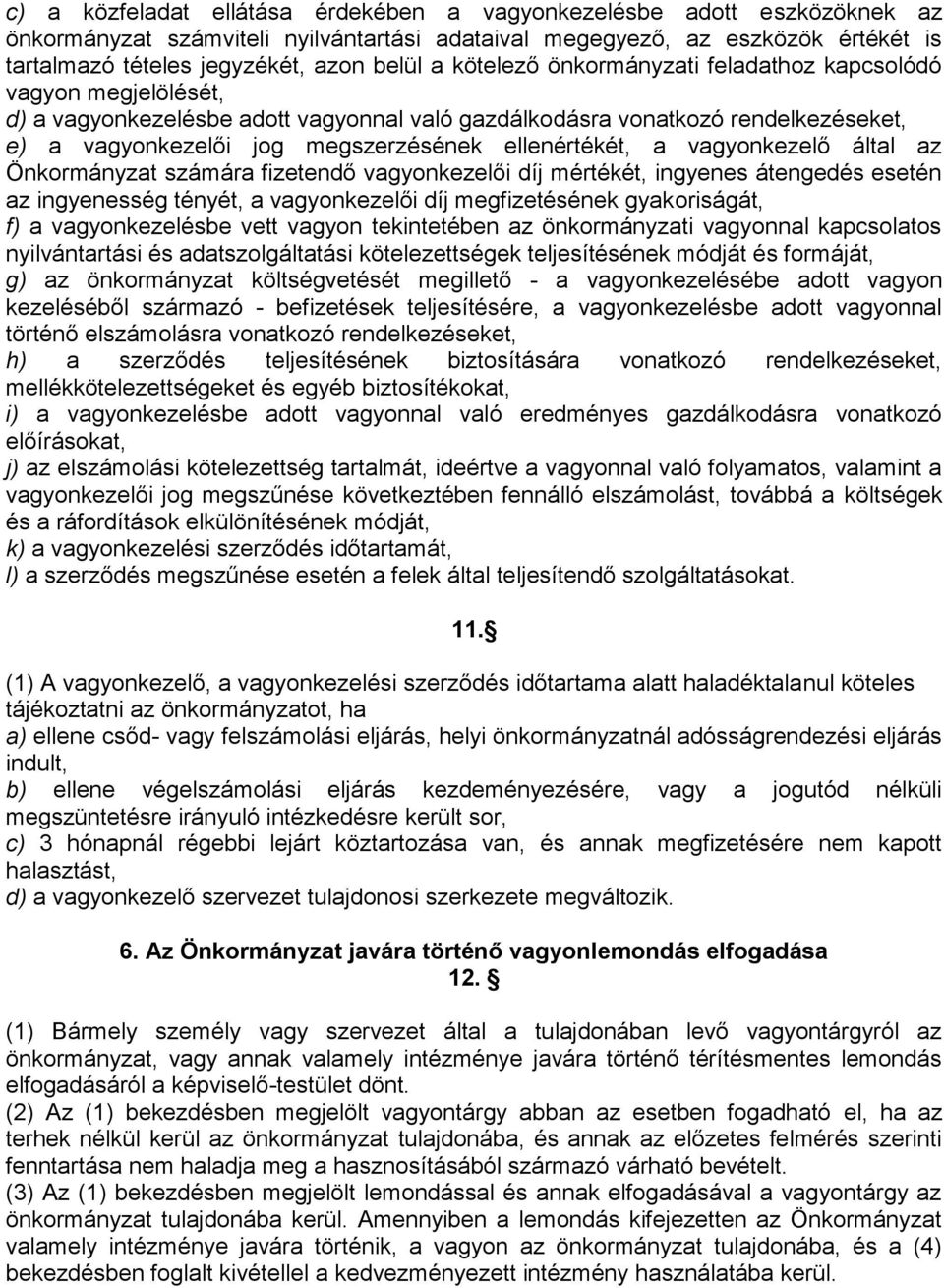ellenértékét, a vagyonkezelő által az Önkormányzat számára fizetendő vagyonkezelői díj mértékét, ingyenes átengedés esetén az ingyenesség tényét, a vagyonkezelői díj megfizetésének gyakoriságát, f) a