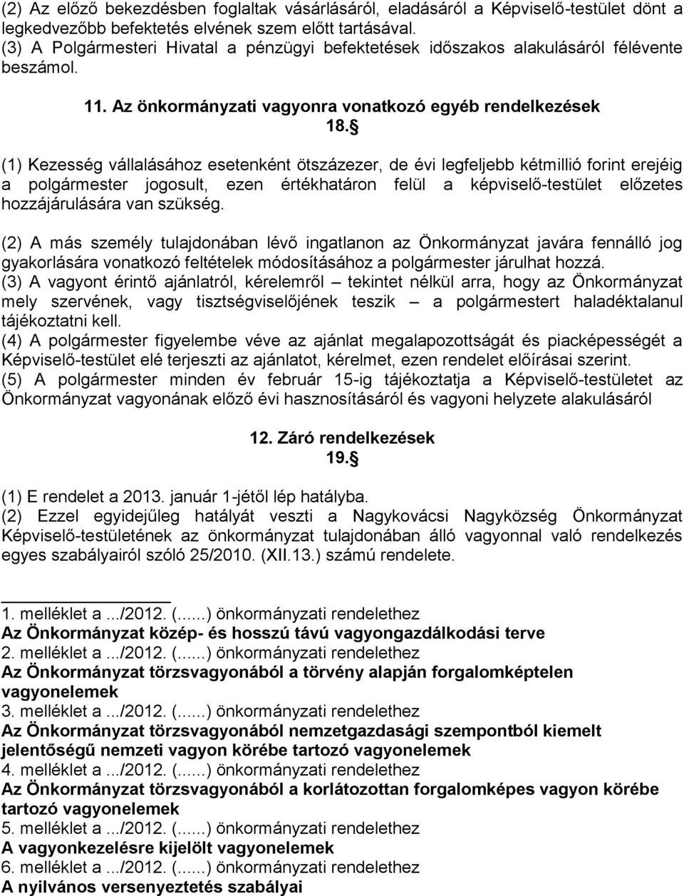 (1) Kezesség vállalásához esetenként ötszázezer, de évi legfeljebb kétmillió forint erejéig a polgármester jogosult, ezen értékhatáron felül a képviselő-testület előzetes hozzájárulására van szükség.