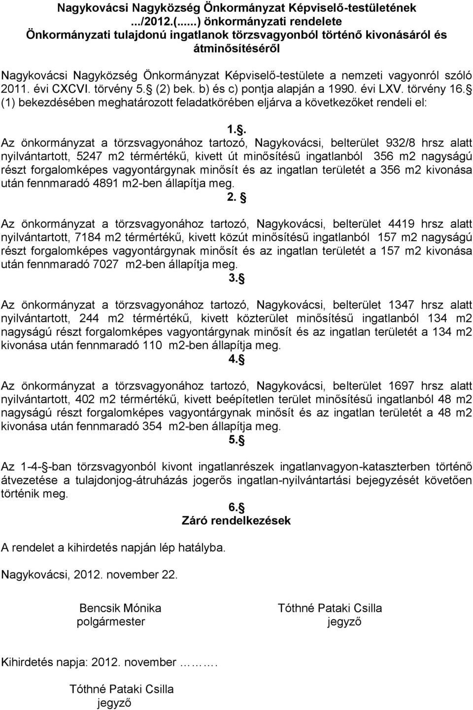 2011. évi CXCVI. törvény 5. (2) bek. b) és c) pontja alapján a 1990. évi LXV. törvény 16. (1) bekezdésében meghatározott feladatkörében eljárva a következőket rendeli el: 1.