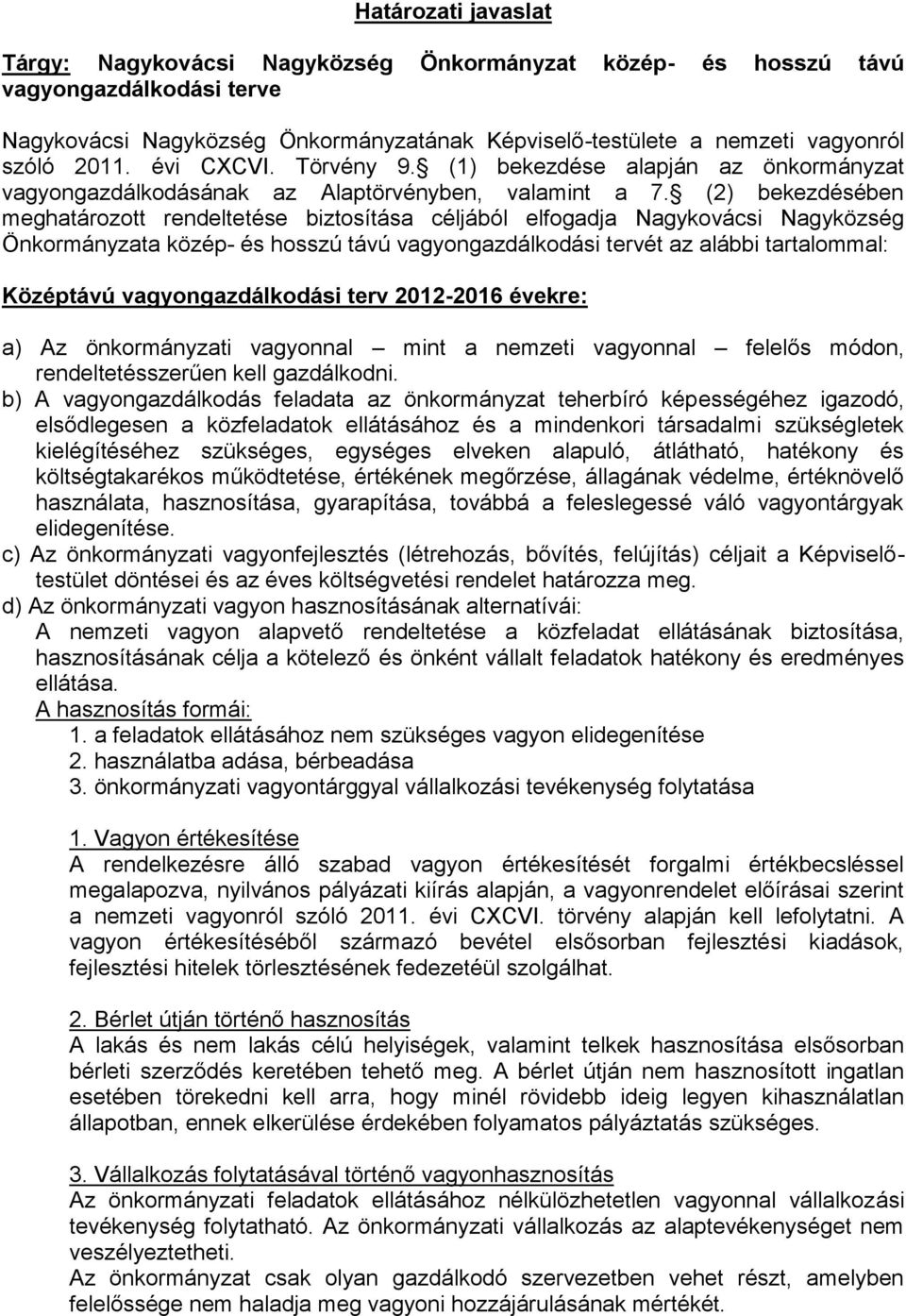 (2) bekezdésében meghatározott rendeltetése biztosítása céljából elfogadja Nagykovácsi Nagyközség Önkormányzata közép- és hosszú távú vagyongazdálkodási tervét az alábbi tartalommal: Középtávú