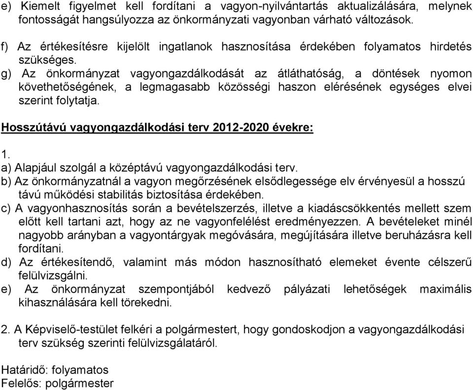 g) Az önkormányzat vagyongazdálkodását az átláthatóság, a döntések nyomon követhetőségének, a legmagasabb közösségi haszon elérésének egységes elvei szerint folytatja.