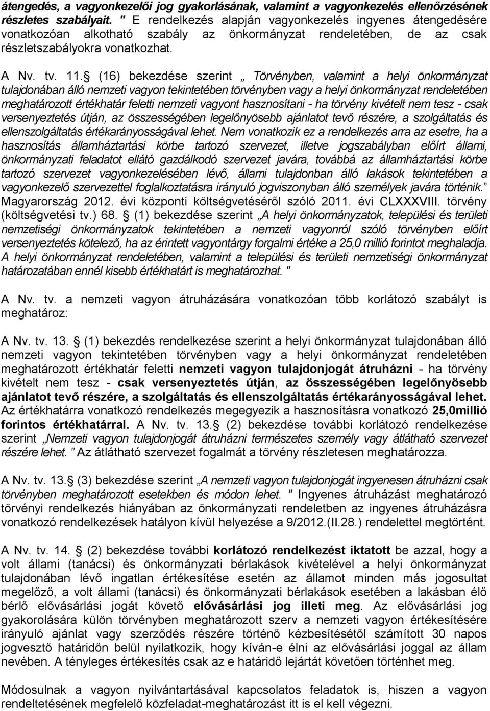 (16) bekezdése szerint Törvényben, valamint a helyi önkormányzat tulajdonában álló nemzeti vagyon tekintetében törvényben vagy a helyi önkormányzat rendeletében meghatározott értékhatár feletti