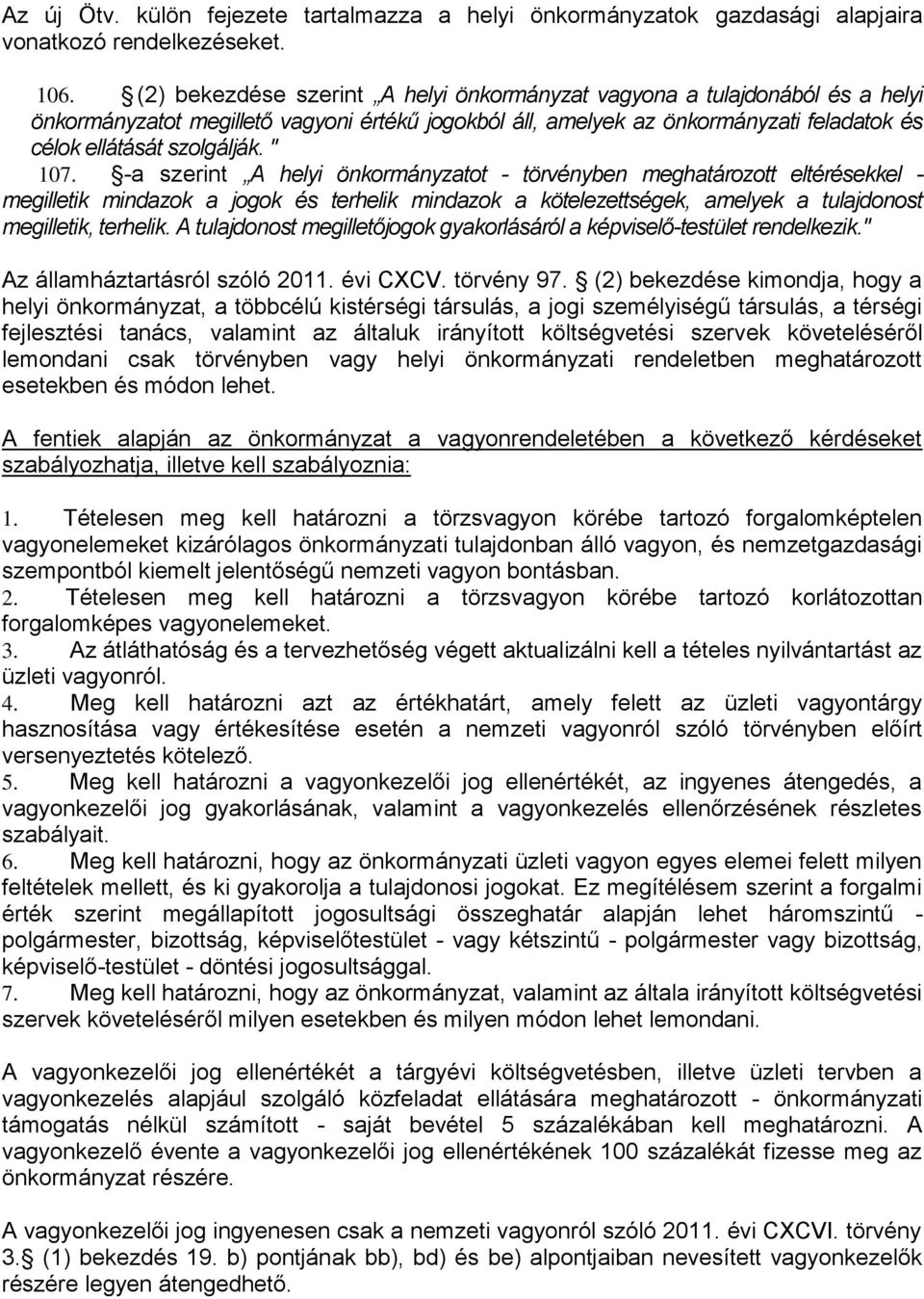 " 107. -a szerint A helyi önkormányzatot - törvényben meghatározott eltérésekkel - megilletik mindazok a jogok és terhelik mindazok a kötelezettségek, amelyek a tulajdonost megilletik, terhelik.