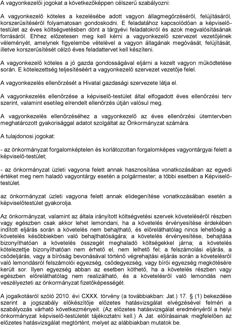 Ehhez előzetesen meg kell kérni a vagyonkezelő szervezet vezetőjének véleményét, amelynek figyelembe vételével a vagyon állagának megóvását, felújítását, illetve korszerűsítését célzó éves