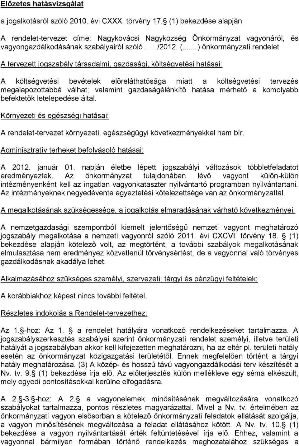 .. ) önkormányzati rendelet A tervezett jogszabály társadalmi, gazdasági, költségvetési hatásai: A költségvetési bevételek előreláthatósága miatt a költségvetési tervezés megalapozottabbá válhat;