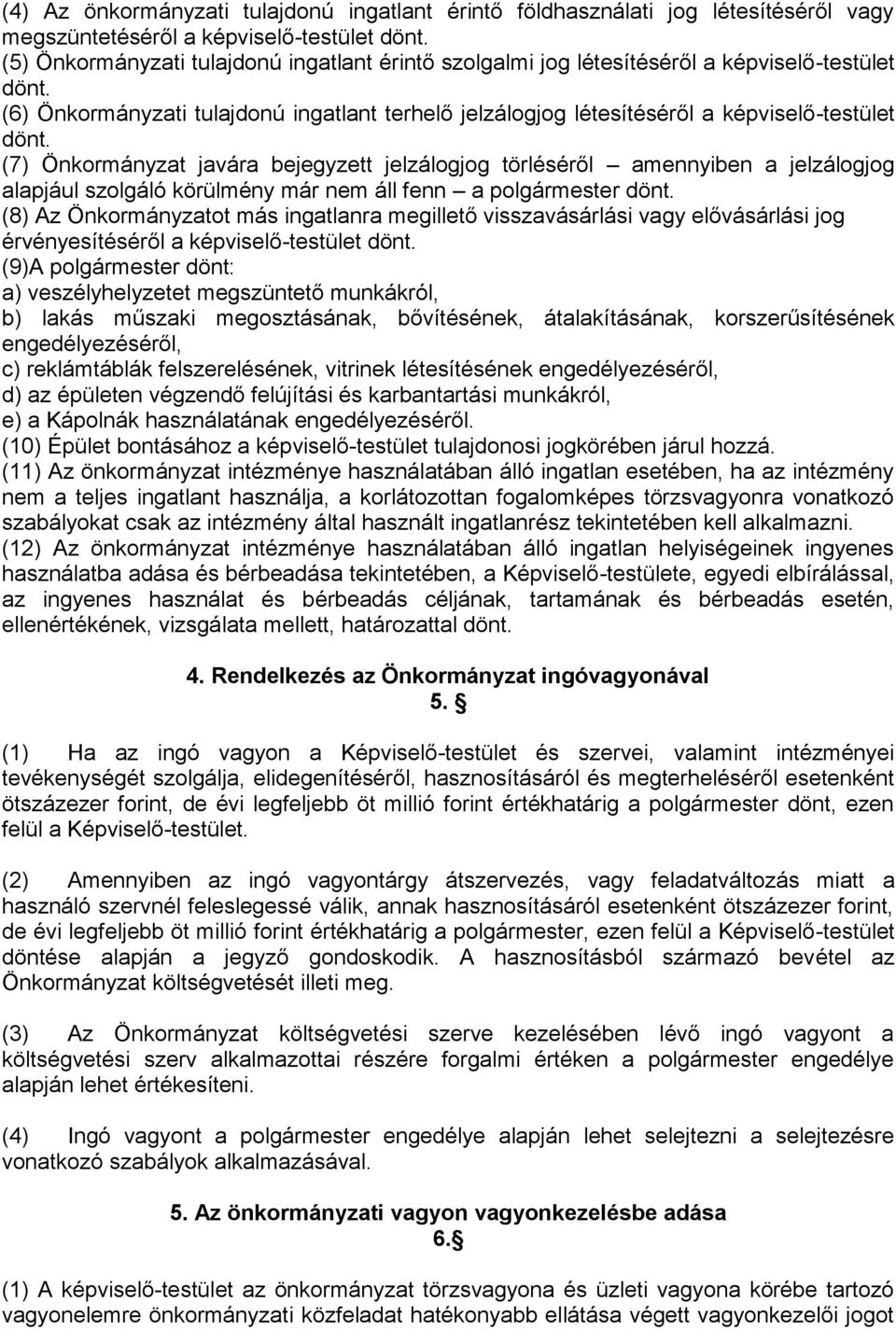 (7) Önkormányzat javára bejegyzett jelzálogjog törléséről amennyiben a jelzálogjog alapjául szolgáló körülmény már nem áll fenn a polgármester dönt.