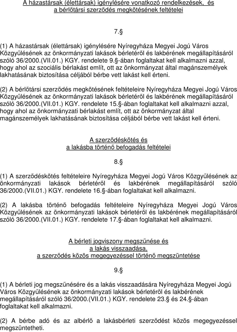 -ában foglaltakat kell alkalmazni azzal, hogy ahol az szociális bérlakást említ, ott az önkormányzat által magánszemélyek lakhatásának biztosítása céljából bérbe vett lakást kell érteni.