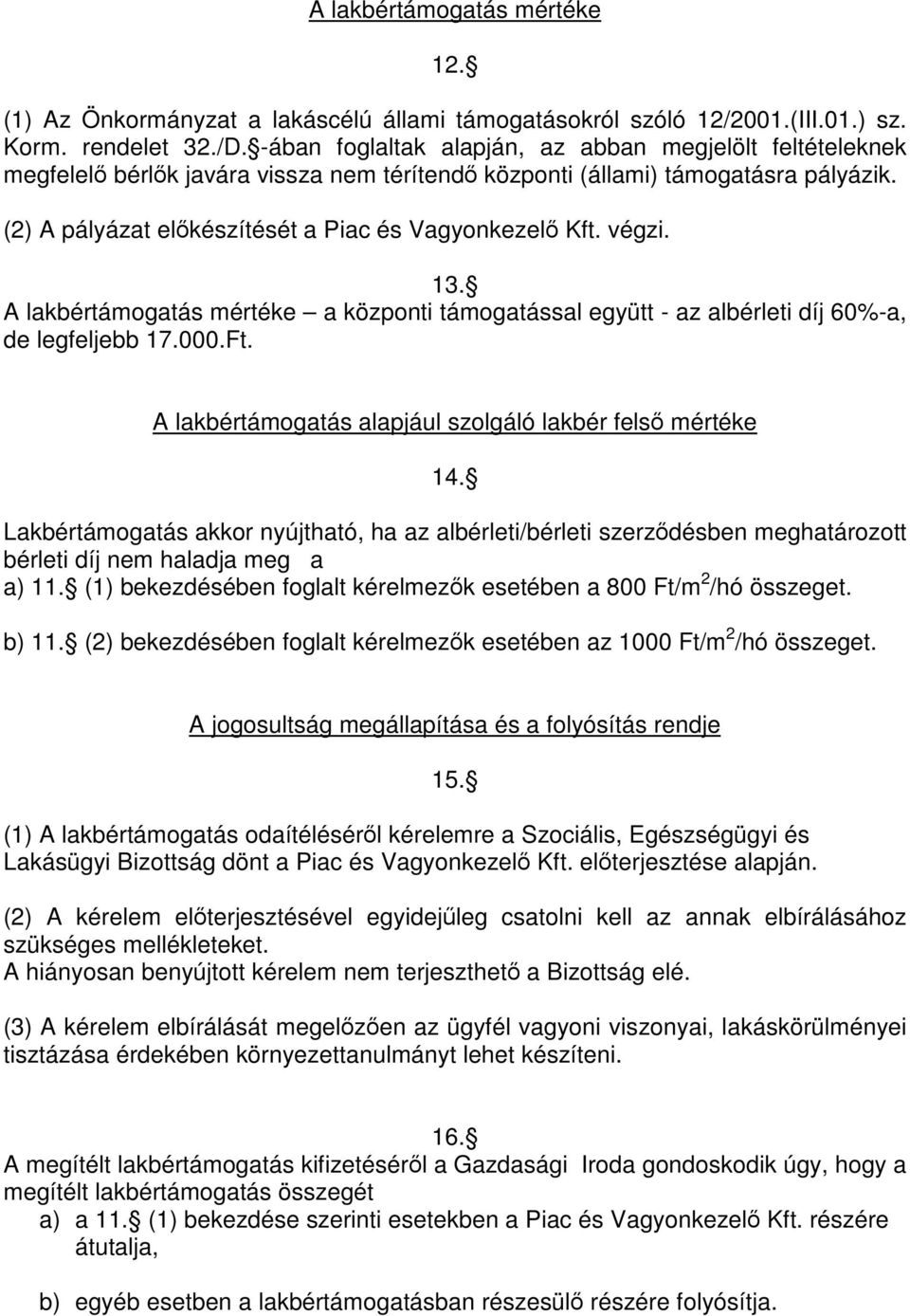 végzi. 13. A lakbértámogatás mértéke a központi támogatással együtt - az albérleti díj 60%-a, de legfeljebb 17.000.Ft. A lakbértámogatás alapjául szolgáló lakbér felső mértéke 14.