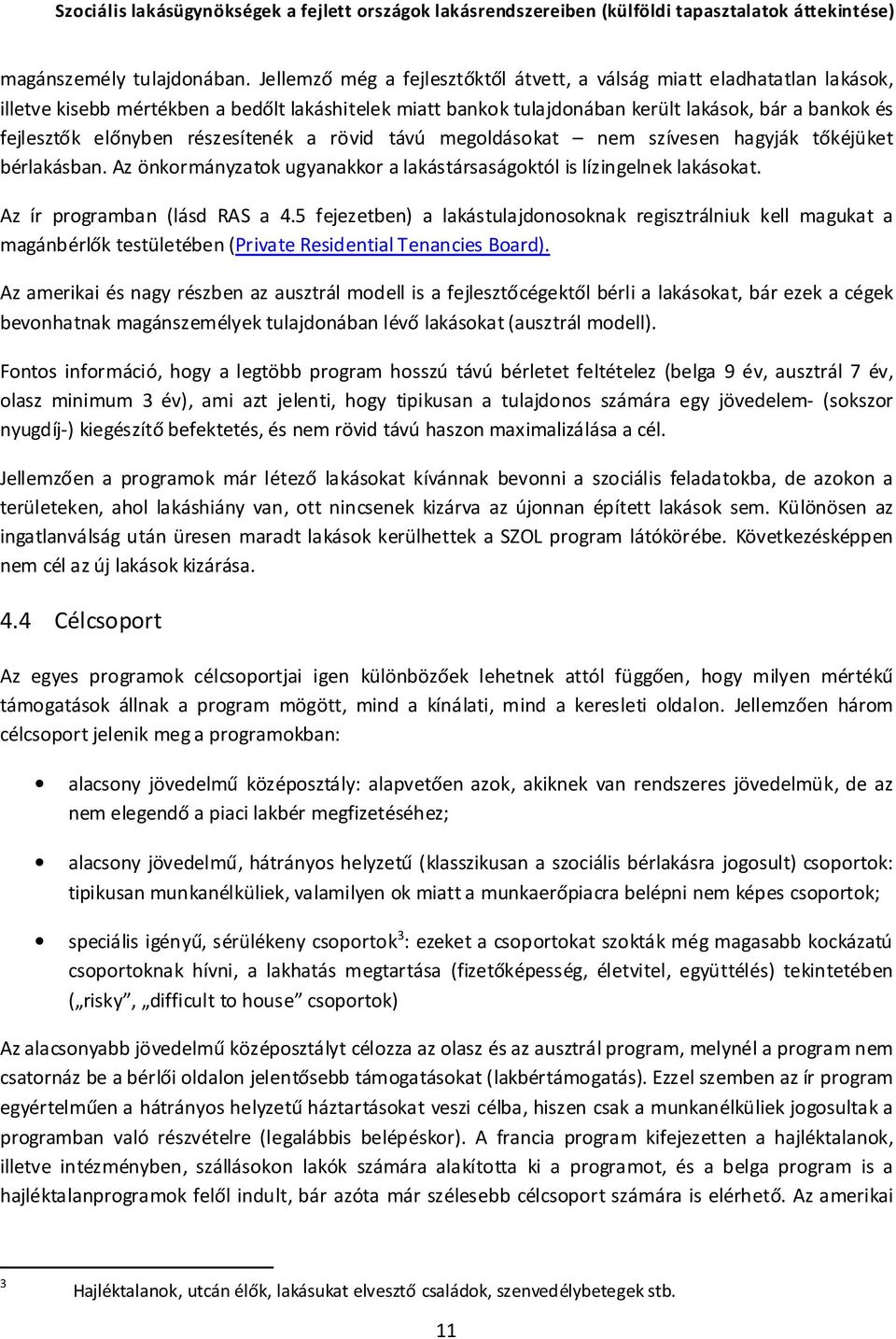részesítenék a rövid távú megoldásokat nem szívesen hagyják tőkéjüket bérlakásban. Az önkormányzatok ugyanakkor a lakástársaságoktól is lízingelnek lakásokat. Az ír programban (lásd RAS a 4.