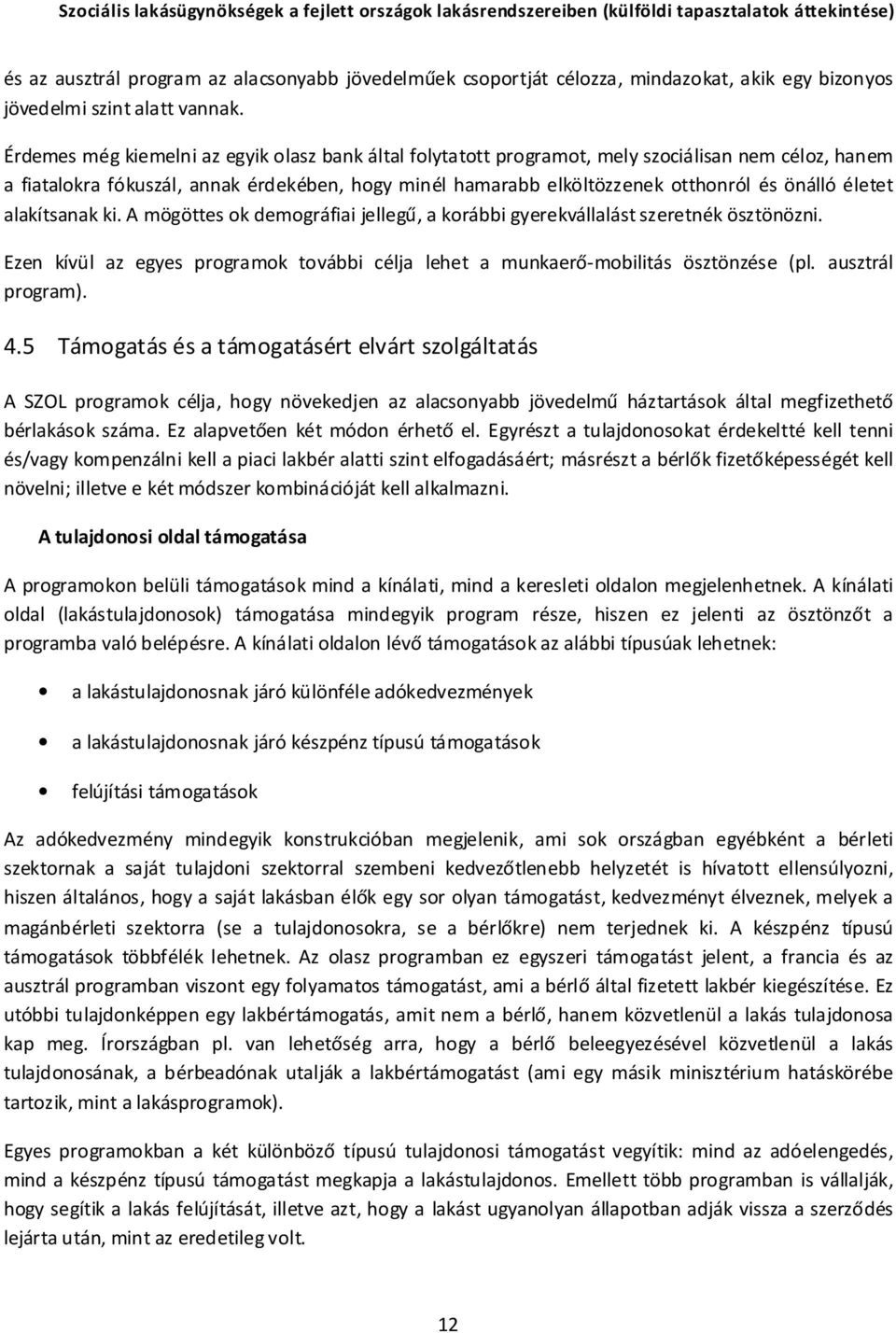 életet alakítsanak ki. A mögöttes ok demográfiai jellegű, a korábbi gyerekvállalást szeretnék ösztönözni. Ezen kívül az egyes programok további célja lehet a munkaerő-mobilitás ösztönzése (pl.