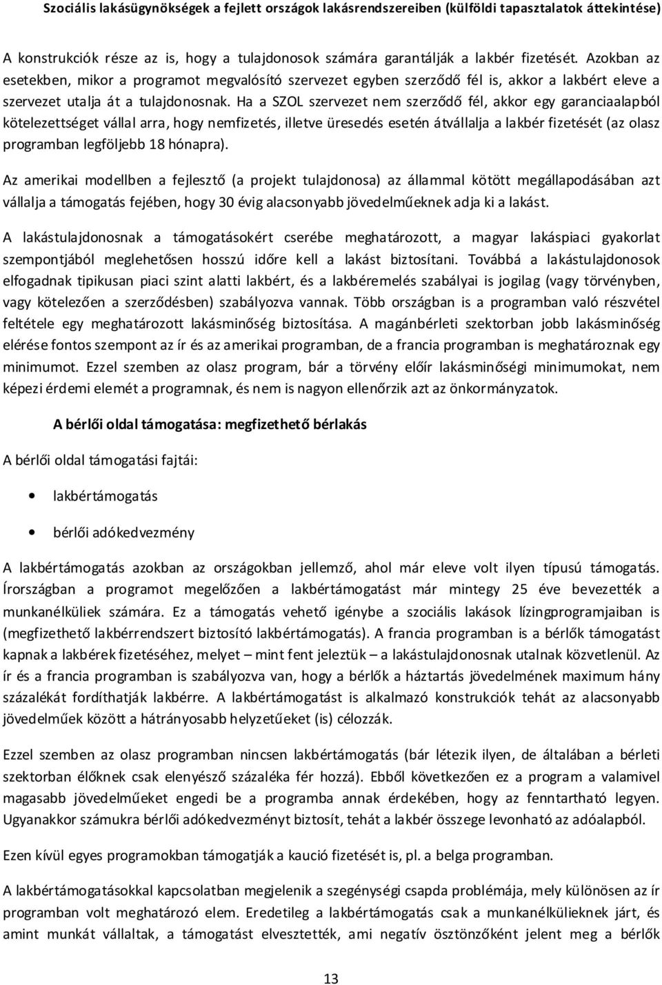 Ha a SZOL szervezet nem szerződő fél, akkor egy garanciaalapból kötelezettséget vállal arra, hogy nemfizetés, illetve üresedés esetén átvállalja a lakbér fizetését (az olasz programban legföljebb 18