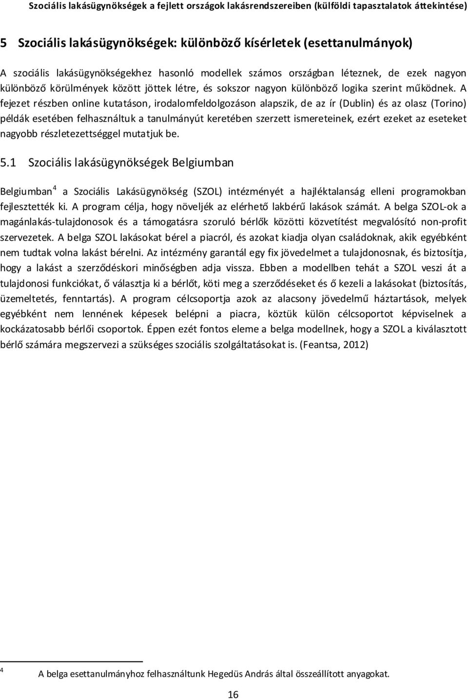 A fejezet részben online kutatáson, irodalomfeldolgozáson alapszik, de az ír (Dublin) és az olasz (Torino) példák esetében felhasználtuk a tanulmányút keretében szerzett ismereteinek, ezért ezeket az