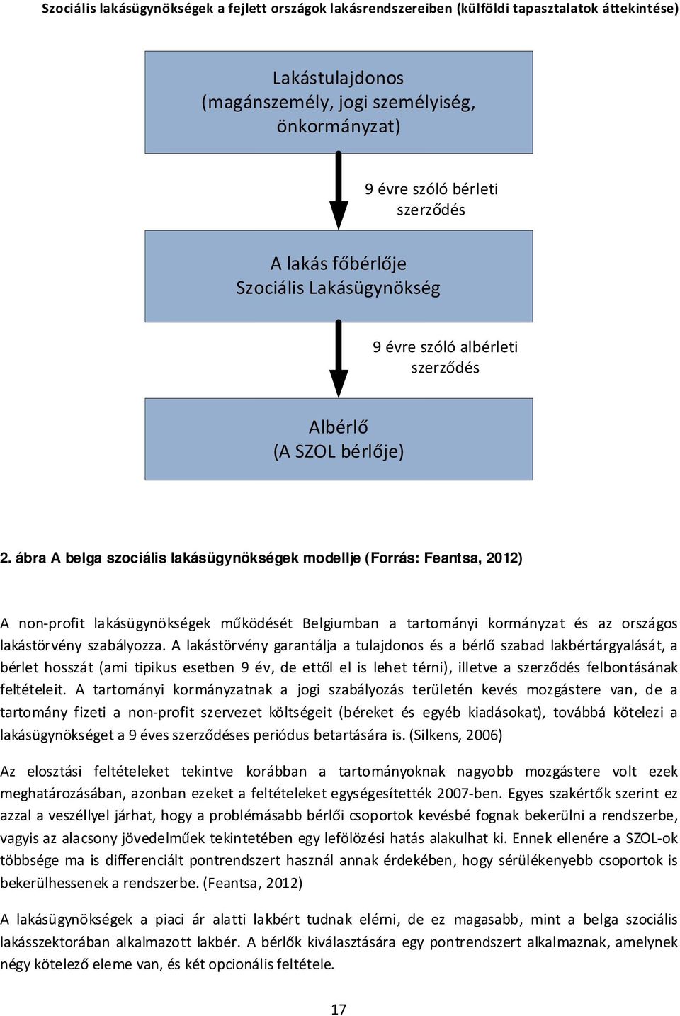 A lakástörvény garantálja a tulajdonos és a bérlő szabad lakbértárgyalását, a bérlet hosszát (ami tipikus esetben 9 év, de ettől el is lehet térni), illetve a szerződés felbontásának feltételeit.