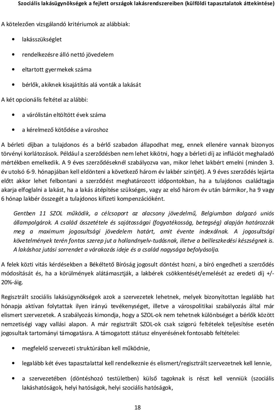 korlátozások. Például a szerződésben nem lehet kikötni, hogy a bérleti díj az inflációt meghaladó mértékben emelkedik. A 9 éves szerződéseknél szabályozva van, mikor lehet lakbért emelni (minden 3.