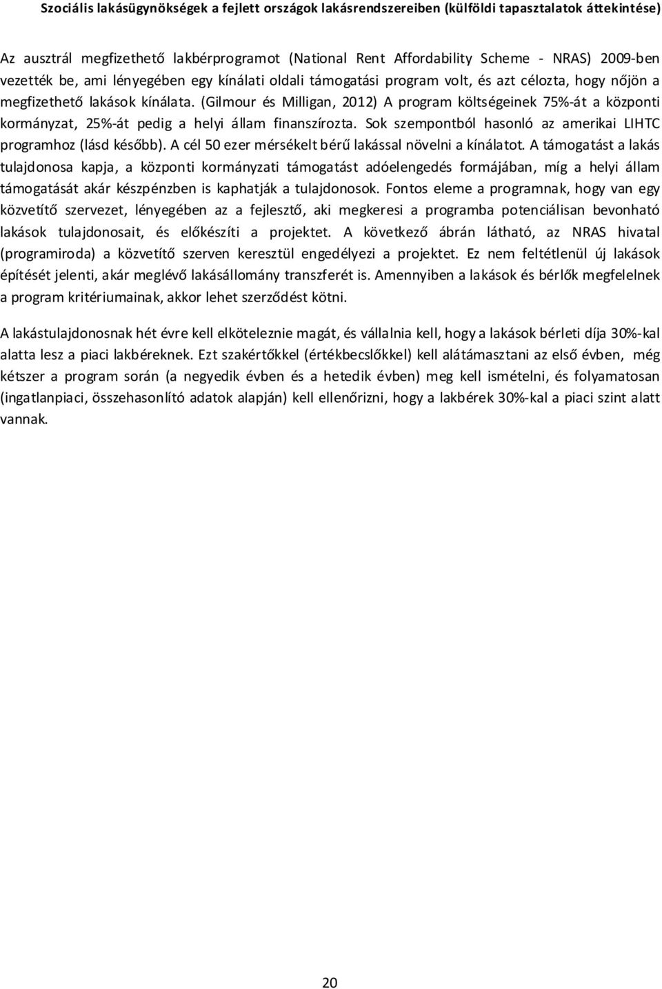 Sok szempontból hasonló az amerikai LIHTC programhoz (lásd később). A cél 50 ezer mérsékelt bérű lakással növelni a kínálatot.