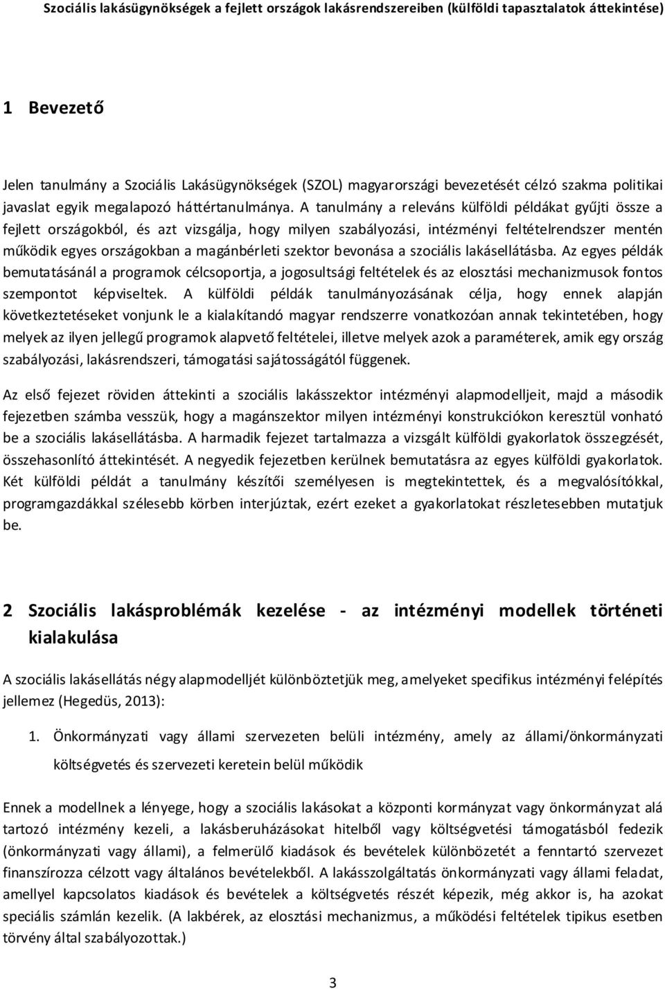 szektor bevonása a szociális lakásellátásba. Az egyes példák bemutatásánál a programok célcsoportja, a jogosultsági feltételek és az elosztási mechanizmusok fontos szempontot képviseltek.