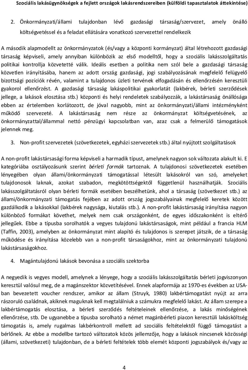 Ideális esetben a politika nem szól bele a gazdasági társaság közvetlen irányításába, hanem az adott ország gazdasági, jogi szabályozásának megfelelő felügyelő bizottsági pozíciók révén, valamint a