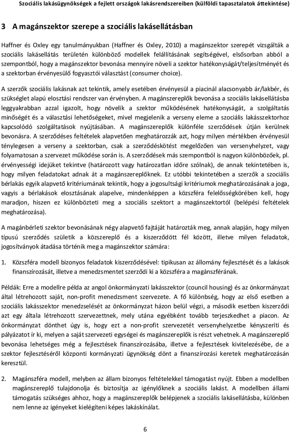választást (consumer choice). A szerzők szociális lakásnak azt tekintik, amely esetében érvényesül a piacinál alacsonyabb ár/lakbér, és szükséglet alapú elosztási rendszer van érvényben.