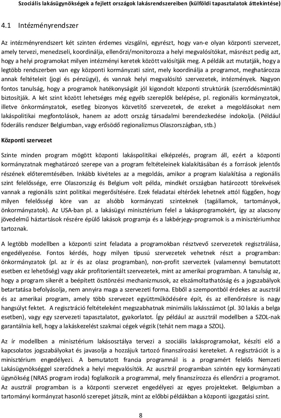 A példák azt mutatják, hogy a legtöbb rendszerben van egy központi kormányzati szint, mely koordinálja a programot, meghatározza annak feltételeit (jogi és pénzügyi), és vannak helyi megvalósító