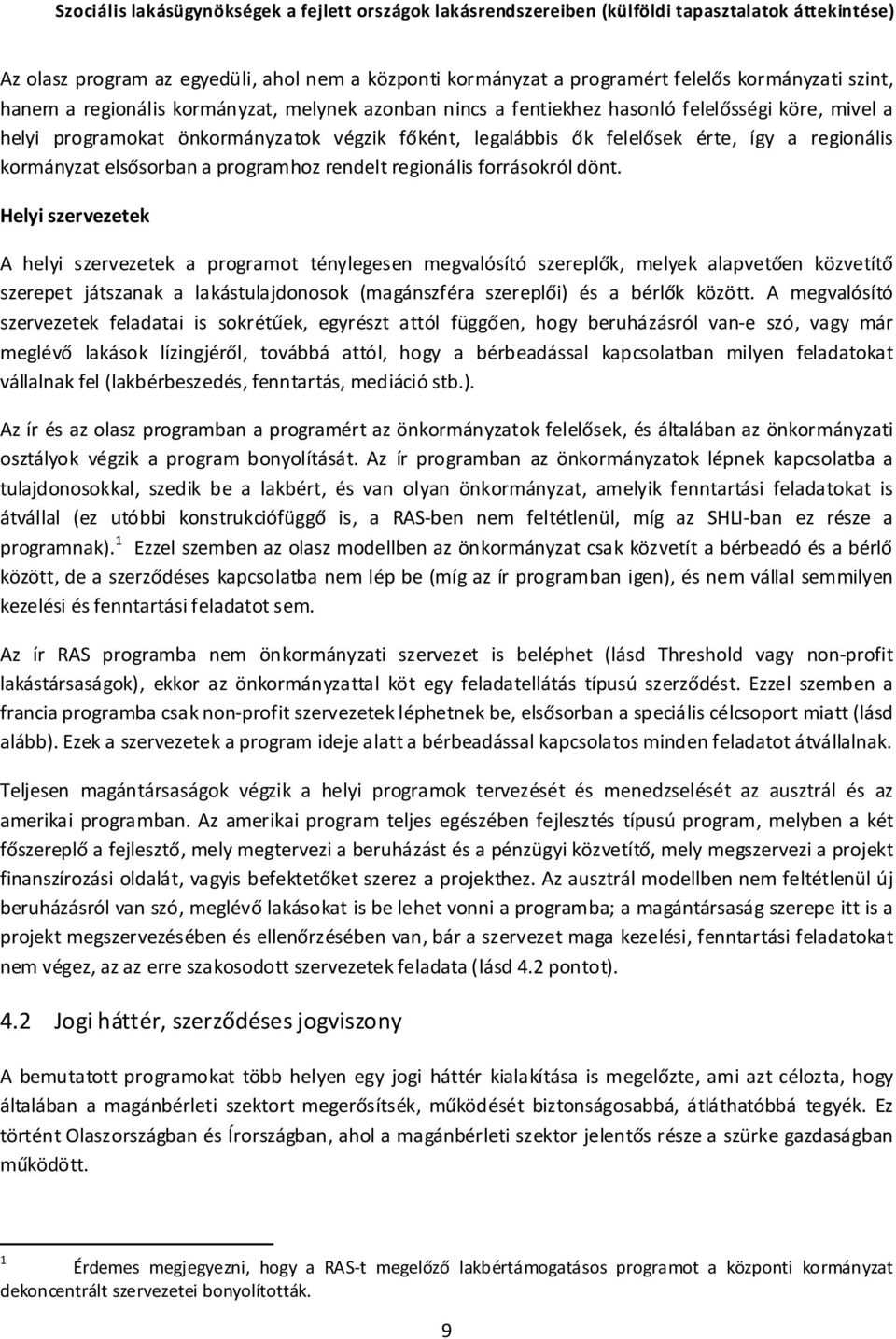 Helyi szervezetek A helyi szervezetek a programot ténylegesen megvalósító szereplők, melyek alapvetően közvetítő szerepet játszanak a lakástulajdonosok (magánszféra szereplői) és a bérlők között.