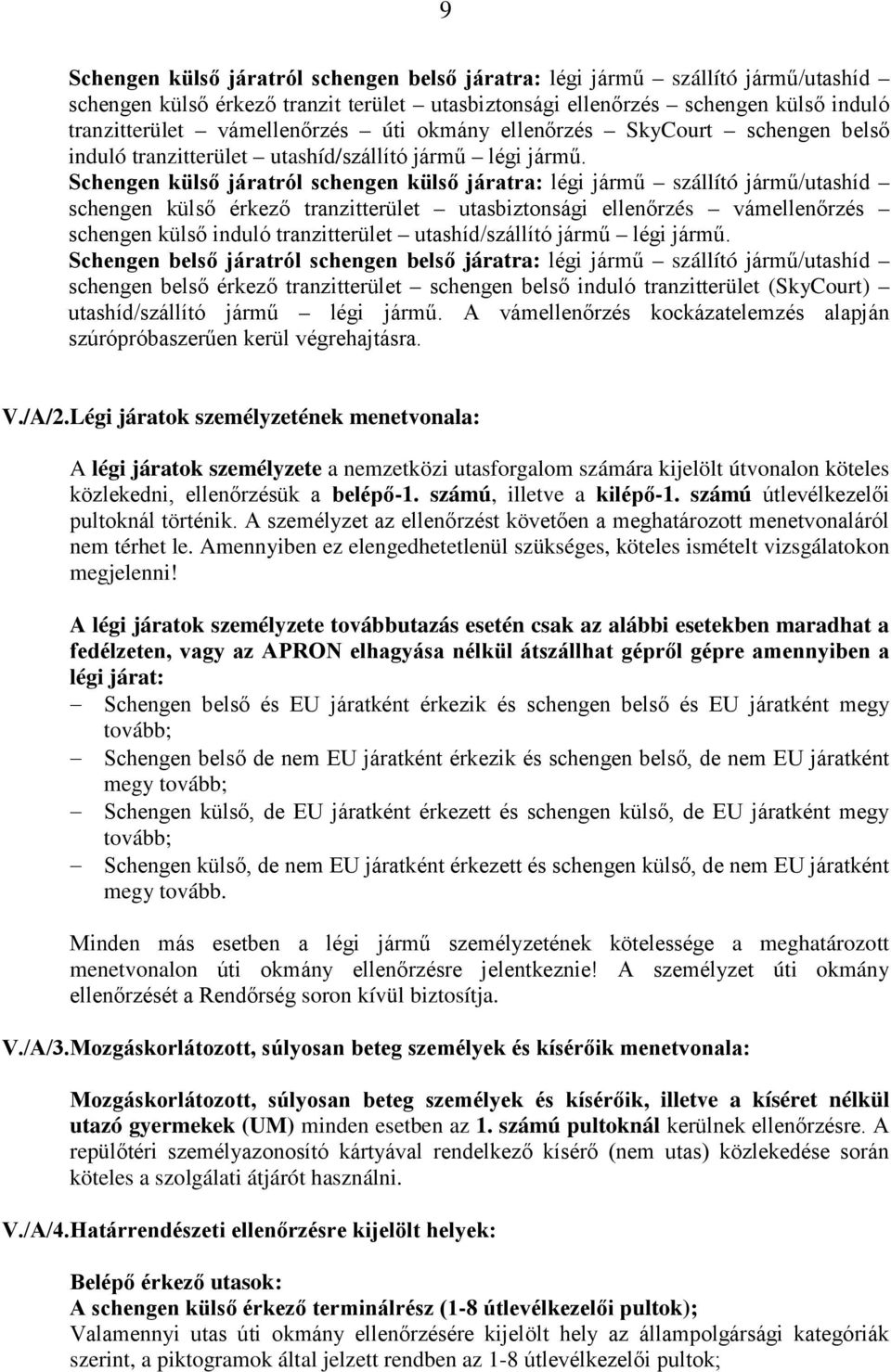 Schengen külső járatról schengen külső járatra: légi jármű szállító jármű/utashíd schengen külső érkező tranzitterület utasbiztonsági ellenőrzés vámellenőrzés schengen külső induló tranzitterület