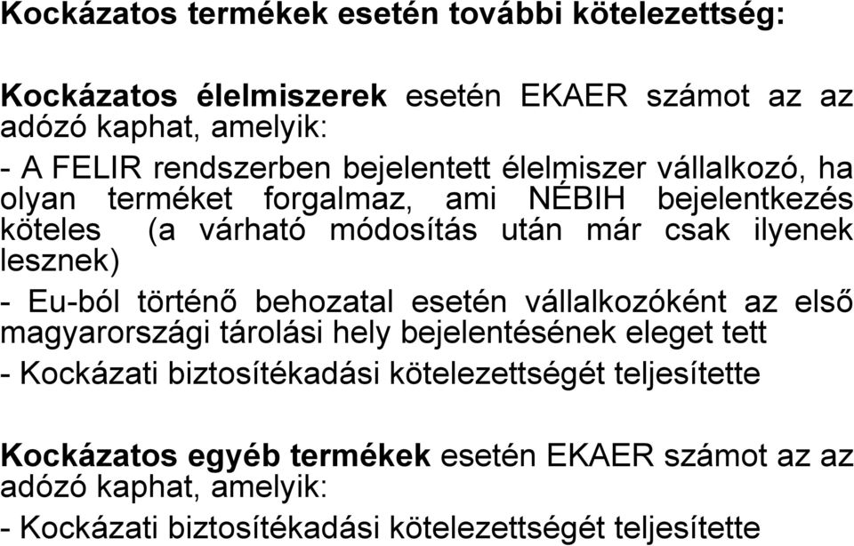 - Eu-ból történő behozatal esetén vállalkozóként az első magyarországi tárolási hely bejelentésének eleget tett - Kockázati biztosítékadási