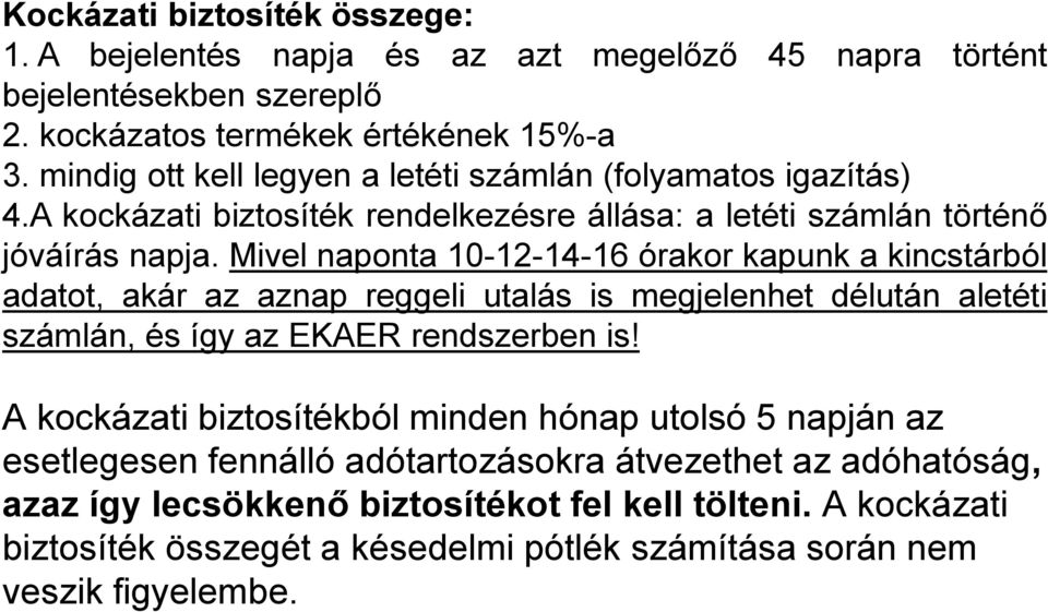 Mivel naponta 10-12-14-16 órakor kapunk a kincstárból adatot, akár az aznap reggeli utalás is megjelenhet délután aletéti számlán, és így az EKAER rendszerben is!