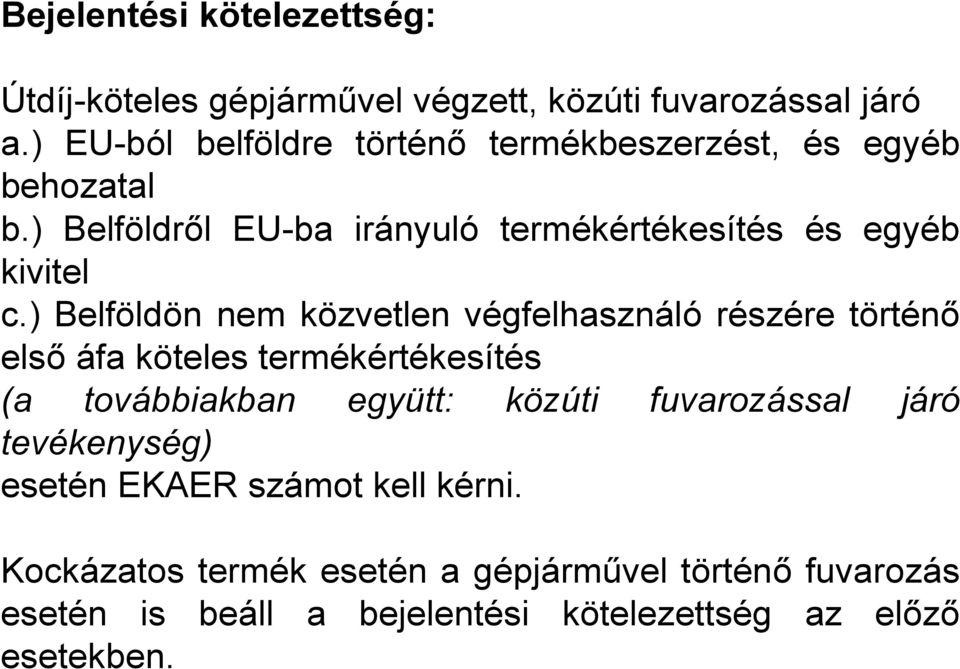 ) Belföldön nem közvetlen végfelhasználó részére történő első áfa köteles termékértékesítés (a továbbiakban együtt: közúti