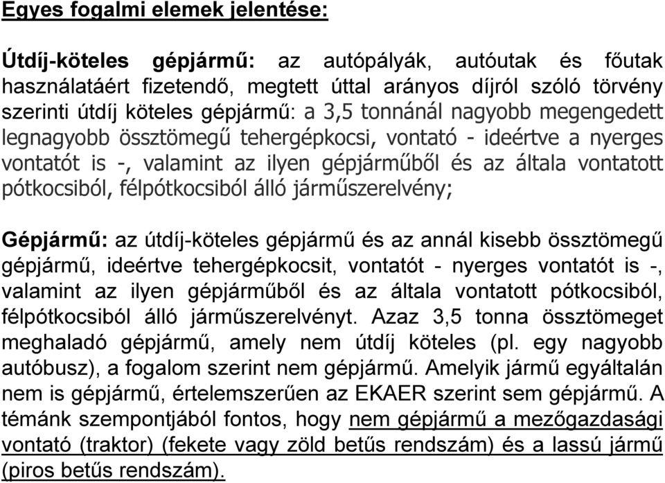 járműszerelvény; Gépjármű: az útdíj-köteles gépjármű és az annál kisebb össztömegű gépjármű, ideértve tehergépkocsit, vontatót - nyerges vontatót is -, valamint az ilyen gépjárműből és az általa