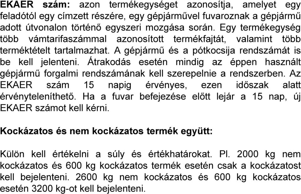 Átrakodás esetén mindig az éppen használt gépjármű forgalmi rendszámának kell szerepelnie a rendszerben. Az EKAER szám 15 napig érvényes, ezen időszak alatt érvényteleníthető.