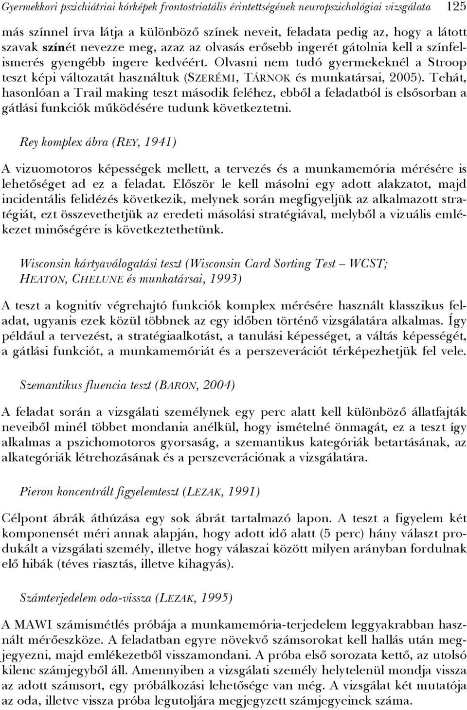 Olvasni nem tudó gyermekeknél a Stroop teszt képi változatát használtuk (SZERÉMI, TÁRNOK és munkatársai, 2005).