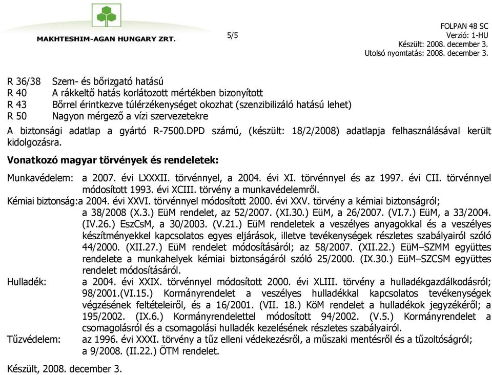 törvénnyel és az 1997. évi CII. törvénnyel módosított 1993. évi XCIII. törvény a munkavédelemről. Kémiai biztonság:a 2004. évi XXVI. törvénnyel módosított 2000. évi XXV. törvény a kémiai biztonságról; a 38/2008 (X.