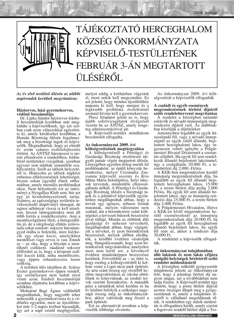 Lipka Sándor háziorvos írásbeli beszámolóját korábban már megküldte a képviselôknek, így azt szóban csak azon válaszokkal egészítette ki, amely kérdéseket korábban, a Humán Bizottság ülésén