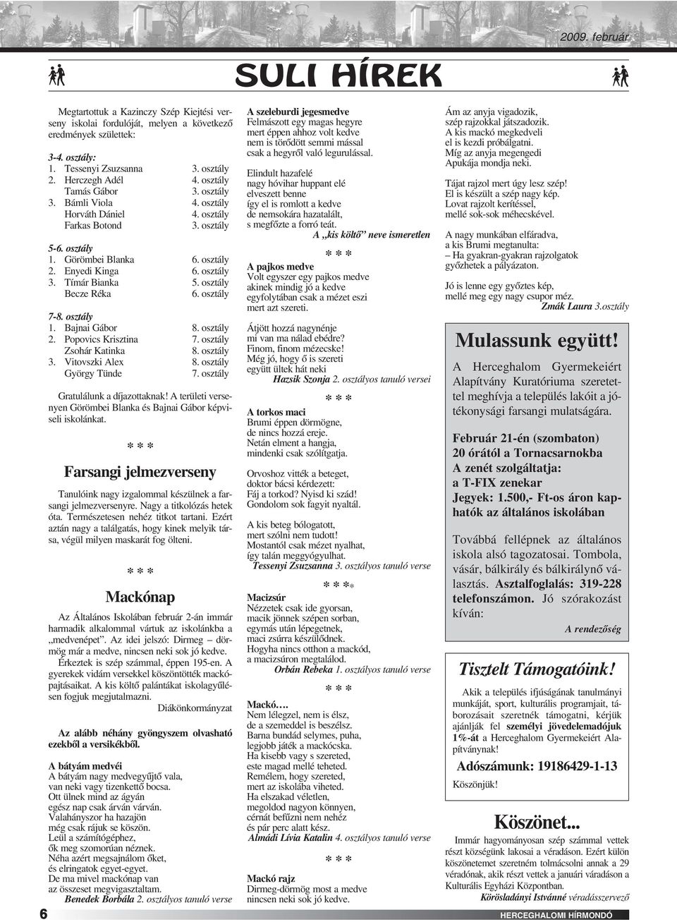 osztály Becze Réka 6. osztály 7-8. osztály 1. Bajnai Gábor 8. osztály 2. Popovics Krisztina 7. osztály Zsohár Katinka 8. osztály 3. Vitovszki Alex 8. osztály György Tünde 7.