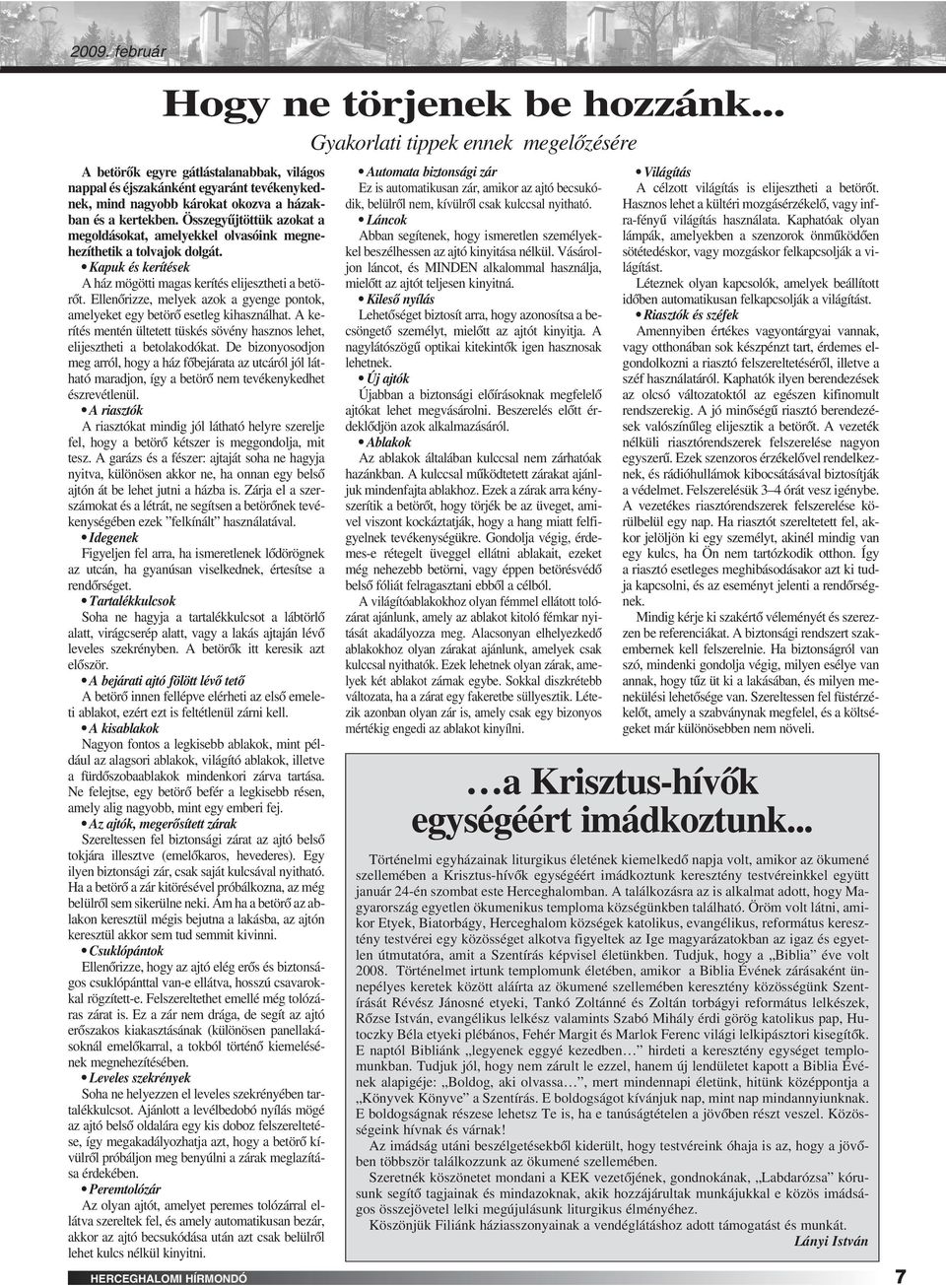 Összegyûjtöttük azokat a megoldásokat, amelyekkel olvasóink megnehezíthetik a tolvajok dolgát. Kapuk és kerítések A ház mögötti magas kerítés elijesztheti a betörôt.
