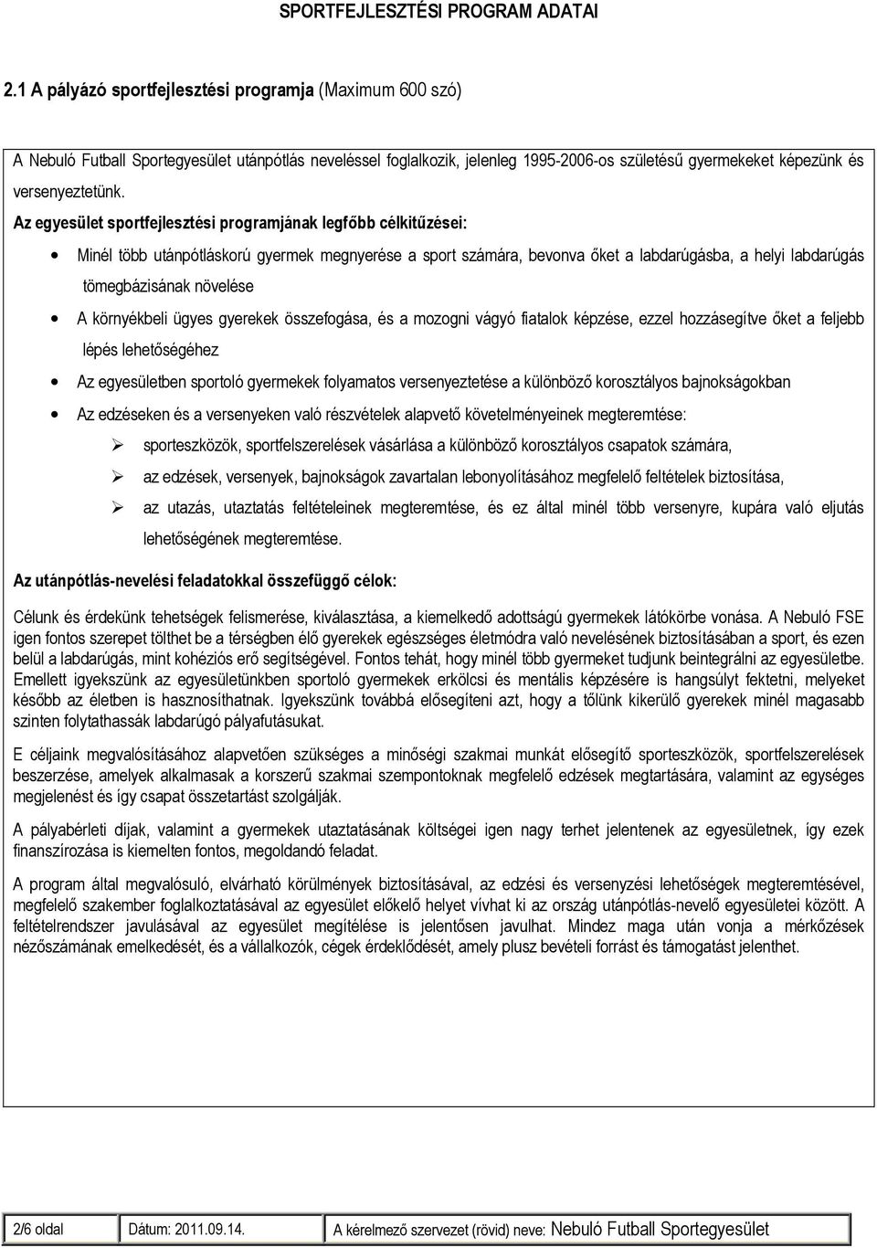 Az egyesület sportfejlesztési programjának legfőbb célkitűzései: Minél több utánpótláskorú gyermek megnyerése a sport számára, bevonva őket a labdarúgásba, a helyi labdarúgás tömegbázisának növelése