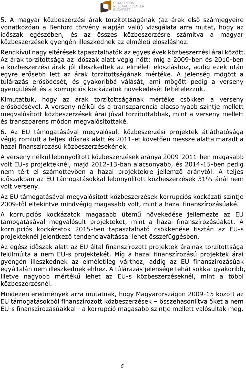Az árak torzítottsága az időszak alatt végig nőtt: míg a 2009-ben és 2010-ben a közbeszerzési árak jól illeszkedtek az elméleti eloszláshoz, addig ezek után egyre erősebb lett az árak