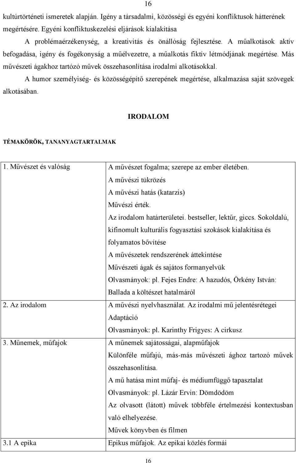 A műalkotások aktív befogadása, igény és fogékonyság a műélvezetre, a műalkotás fiktív létmódjának megértése. Más művészeti ágakhoz tartózó művek összehasonlítása irodalmi alkotásokkal.