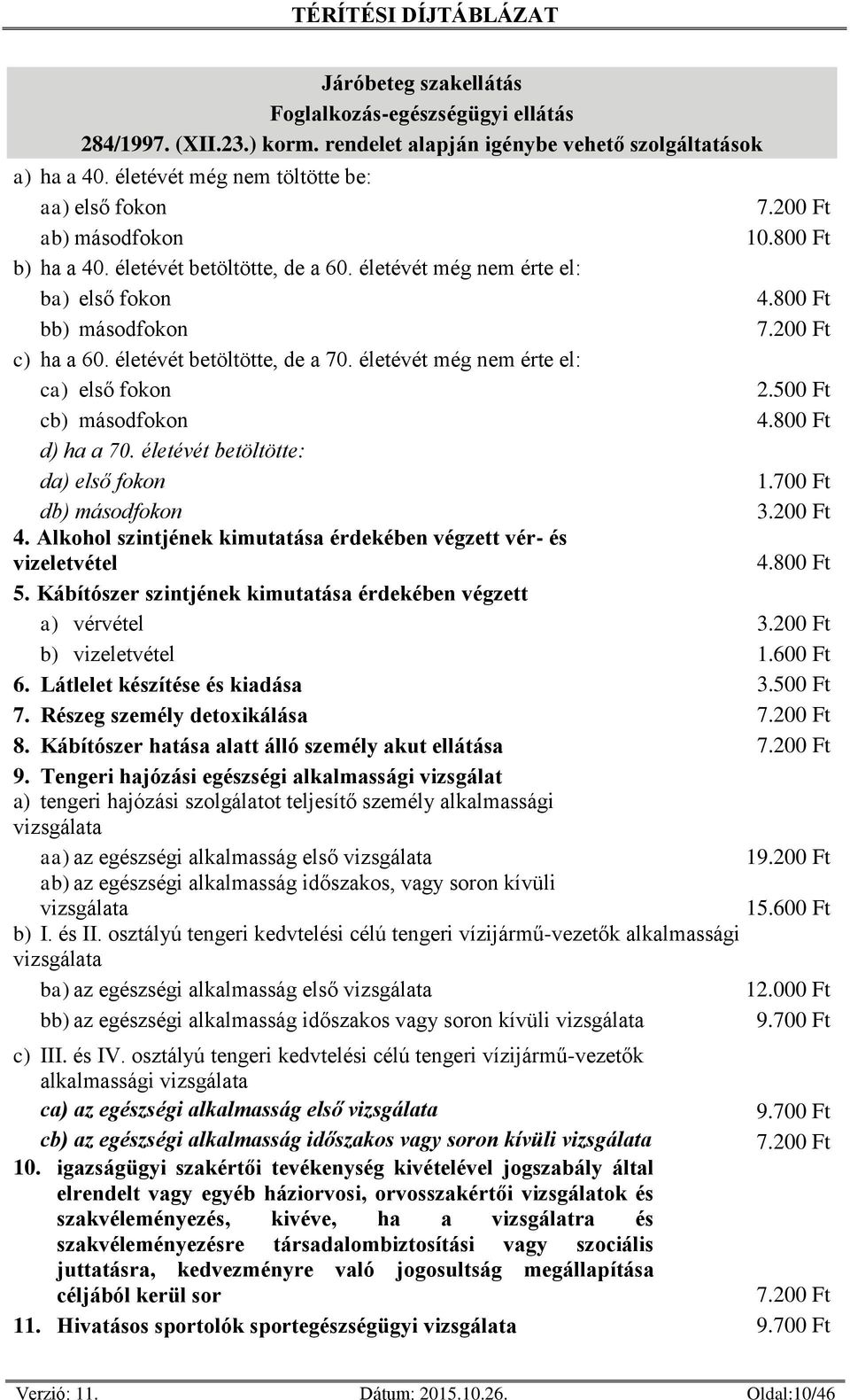 életévét még nem érte el: ca) első fokon 2. cb) másodfokon 4. d) ha a 70. életévét betöltötte: da) első fokon 1. db) másodfokon 3. 4. Alkohol szintjének kimutatása érdekében végzett vér- és vizeletvétel 4.