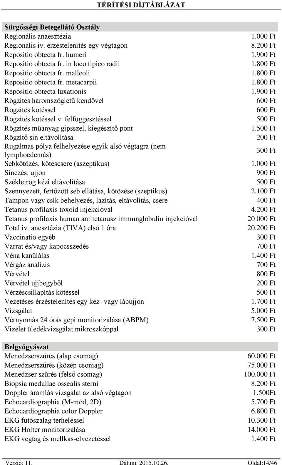 felfüggesztéssel Rögzítés műanyag gipsszel, kiegészítő pont Rögzítő sín eltávolítása Rugalmas pólya felhelyezése egyik alsó végtagra (nem lymphoedemás) Sebkötözés, kötéscsere (aszeptikus) Sínezés,