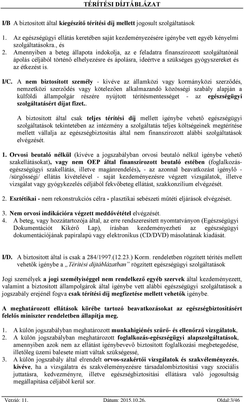 A nem biztosított személy - kivéve az államközi vagy kormányközi szerződés, nemzetközi szerződés vagy kötelezően alkalmazandó közösségi szabály alapján a külföldi állampolgár részére nyújtott