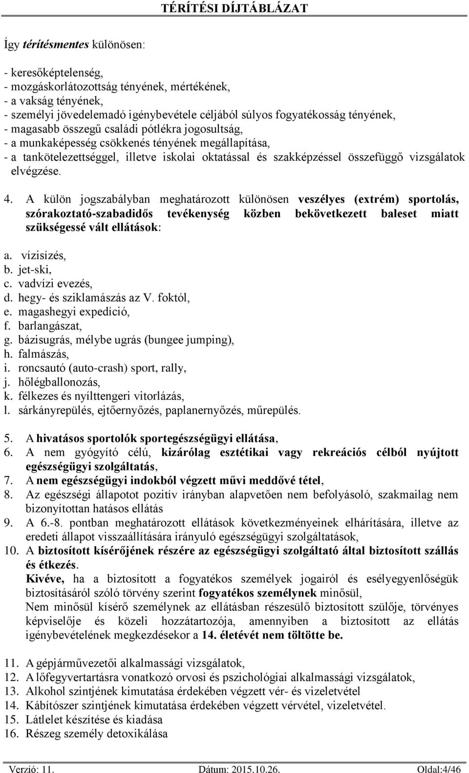 elvégzése. 4. A külön jogszabályban meghatározott különösen veszélyes (extrém) sportolás, szórakoztató-szabadidős tevékenység közben bekövetkezett baleset miatt szükségessé vált ellátások: a.