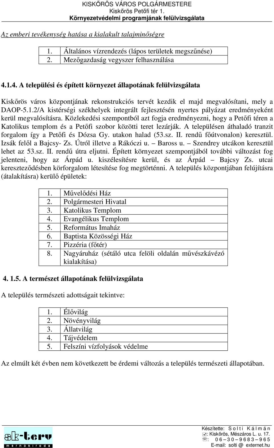 Közlekedési szempontból azt fogja eredményezni, hogy a Petőfi téren a Katolikus templom és a Petőfi szobor közötti teret lezárják. A településen áthaladó tranzit forgalom így a Petőfi és Dózsa Gy.
