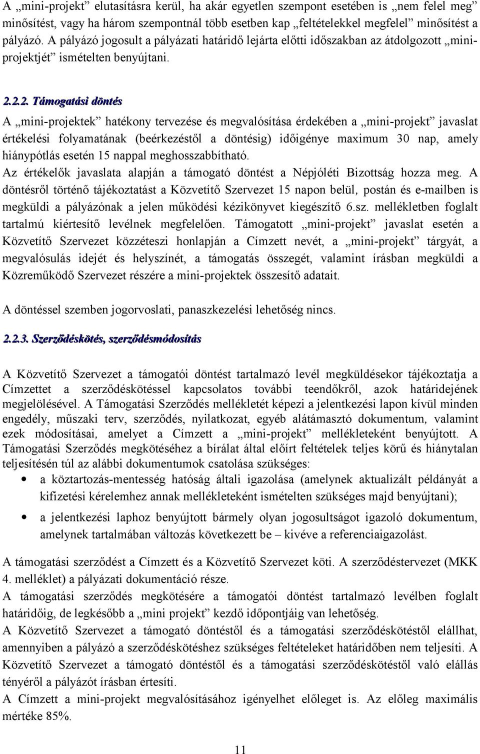 2.2. Támogatási döntés A mini-projektek hatékony tervezése és megvalósítása érdekében a mini-projekt javaslat értékelési folyamatának (beérkezéstől a döntésig) időigénye maximum 30 nap, amely