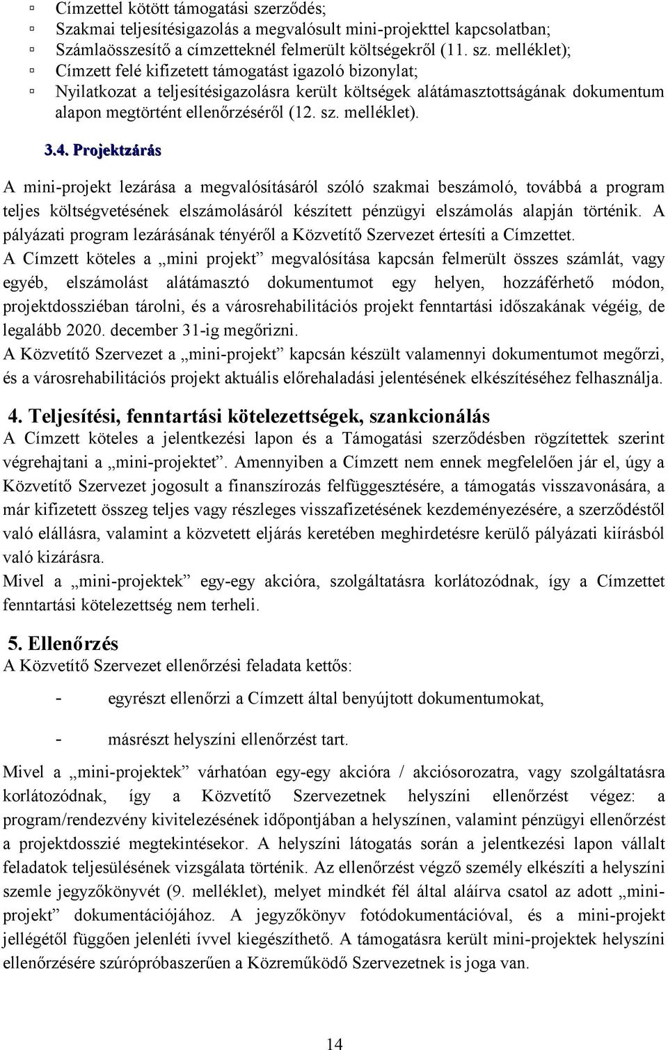 melléklet); Címzett felé kifizetett támogatást igazoló bizonylat; Nyilatkozat a teljesítésigazolásra került költségek alátámasztottságának dokumentum alapon megtörtént ellenőrzéséről (12. sz.