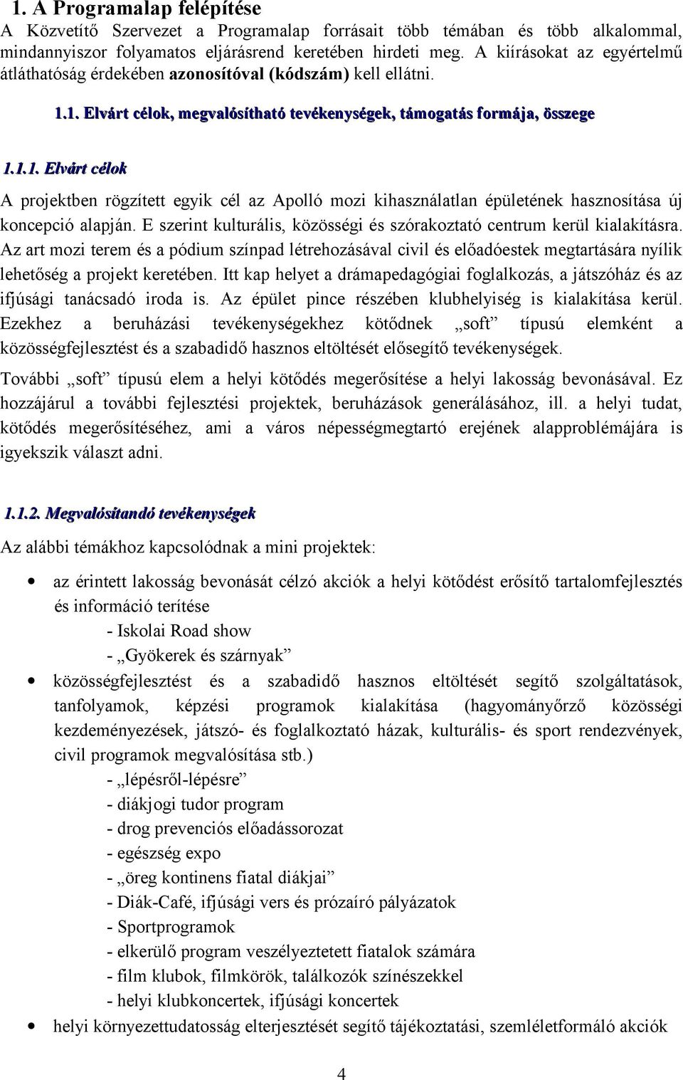 1. Elvárt célok, megvalósítható tevékenységek, támogatás formája, összege 1.1.1. Elvárt célok A projektben rögzített egyik cél az Apolló mozi kihasználatlan épületének hasznosítása új koncepció alapján.