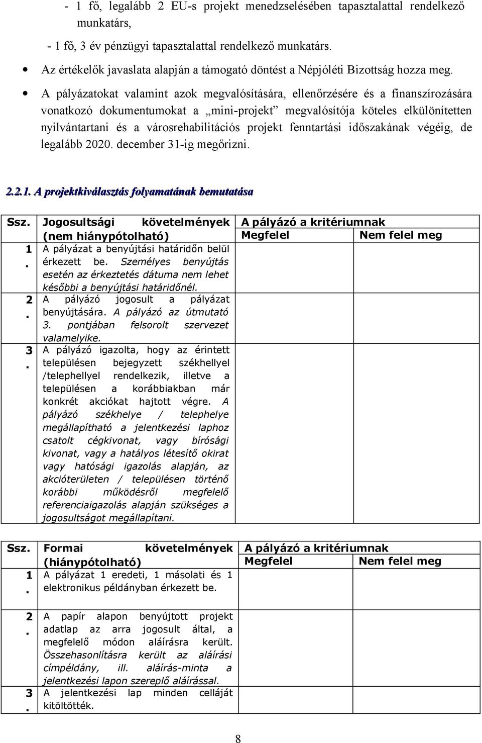 A pályázatokat valamint azok megvalósítására, ellenőrzésére és a finanszírozására vonatkozó dokumentumokat a mini-projekt megvalósítója köteles elkülönítetten nyilvántartani és a városrehabilitációs